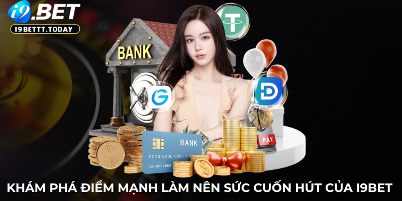 Khám phá điểm mạnh làm nên sức cuốn hút của i9BET 