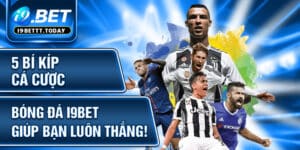 5 Bí Kíp Cá Cược Bóng Đá I9BET Giúp Bạn Luôn Thắng!